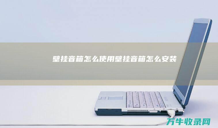 壁挂音箱怎么使用 (壁挂音箱怎么安装)