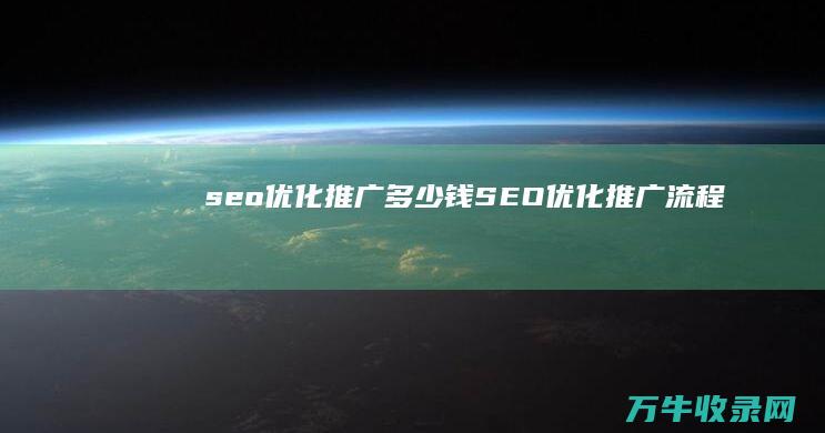 seo优化推广多少钱 (SEO优化推广流程)